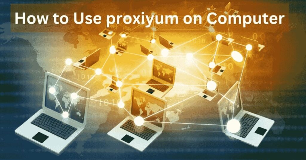 Proxiyum on Computers and Android